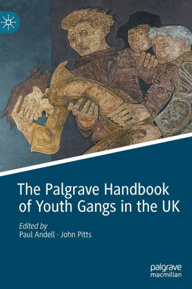 The Palgrave Handbook Of Youth Gangs In The Uk