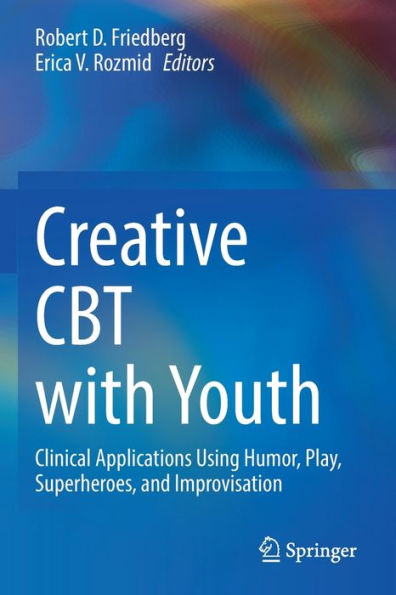 Creative Cbt With Youth: Clinical Applications Using Humor, Play, Superheroes, And Improvisation - 9783030996710