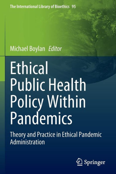 Ethical Public Health Policy Within Pandemics: Theory And Practice In Ethical Pandemic Administration (The International Library Of Bioethics, 95) - 9783030996949