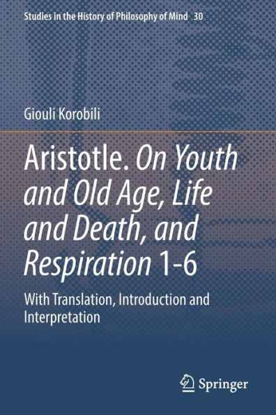 Aristotle. On Youth And Old Age, Life And Death, And Respiration 1-6: With Translation, Introduction And Interpretation (Studies In The History Of Philosophy Of Mind, 30) - 9783030999681