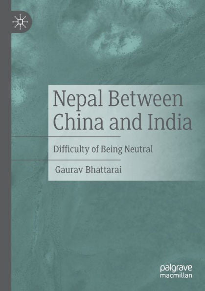 Nepal Between China And India: Difficulty Of Being Neutral - 9783030999766