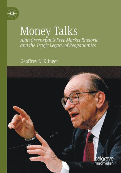 Money Talks: Alan Greenspan's Free Market Rhetoric And The Tragic Legacy Of Reaganomics
