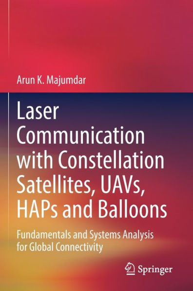 Laser Communication With Constellation Satellites, Uavs, Haps And Balloons: Fundamentals And Systems Analysis For Global Connectivity - 9783031039744