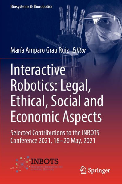 Interactive Robotics: Legal, Ethical, Social And Economic Aspects: Selected Contributions To The Inbots Conference 2021, 18-20 May, 2021 (Biosystems & Biorobotics, 30) - 9783031043079