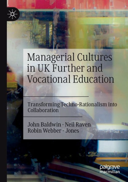 Managerial Cultures In Uk Further And Vocational Education: Transforming Techno-Rationalism Into Collaboration - 9783031044458