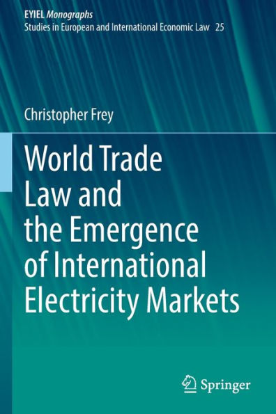 World Trade Law And The Emergence Of International Electricity Markets (European Yearbook Of International Economic Law, 25) - 9783031047589