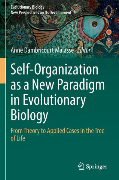 Self-Organization As A New Paradigm In Evolutionary Biology: From Theory To Applied Cases In The Tree Of Life (Evolutionary Biology - New Perspectives On Its Development, 5)