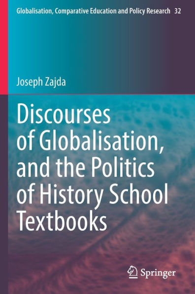 Discourses Of Globalisation, And The Politics Of History School Textbooks (Globalisation, Comparative Education And Policy Research, 32) - 9783031058615