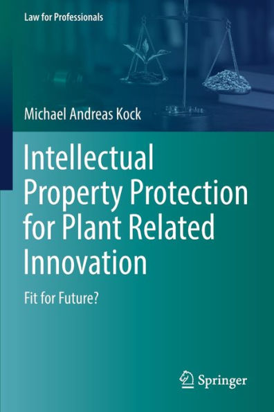 Intellectual Property Protection For Plant Related Innovation: Fit For Future? (Law For Professionals) - 9783031062995