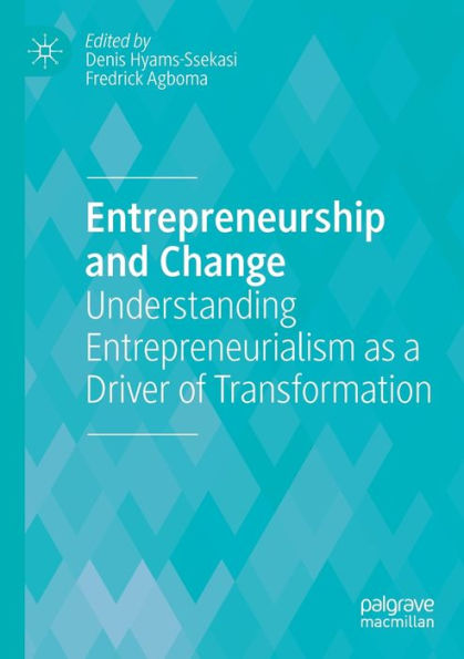 Entrepreneurship And Change: Understanding Entrepreneurialism As A Driver Of Transformation - 9783031071416