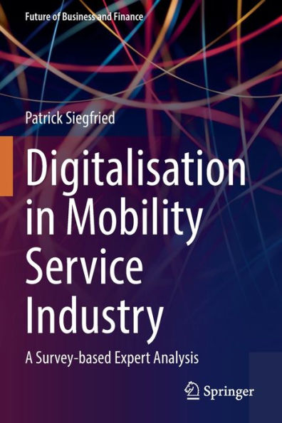 Digitalisation In Mobility Service Industry: A Survey-Based Expert Analysis (Future Of Business And Finance) - 9783031071539