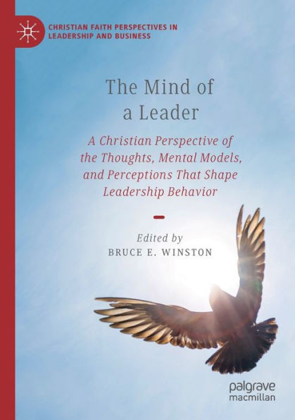 The Mind Of A Leader: A Christian Perspective Of The Thoughts, Mental Models, And Perceptions That Shape Leadership Behavior (Christian Faith Perspectives In Leadership And Business) - 9783031072086