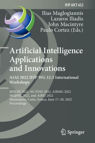 Artificial Intelligence Applications And Innovations. Aiai 2022 Ifip Wg 12.5 International Workshops: Mhdw 2022, 5G-Pine 2022, Aibmg 2022, Ml@Hc 2022, ... And Communication Technology, 652) - 9783031083433