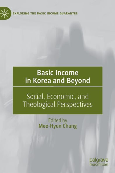 Basic Income In Korea And Beyond: Social, Economic, And Theological Perspectives (Exploring The Basic Income Guarantee)
