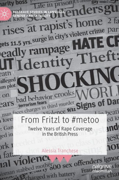 From Fritzl To #Metoo: Twelve Years Of Rape Coverage In The British Press (Palgrave Studies In Language, Gender And Sexuality)