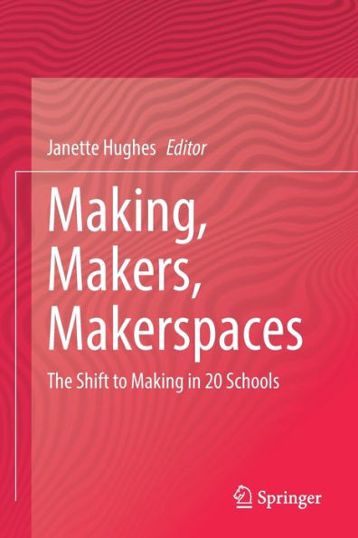 Making, Makers, Makerspaces: The Shift To Making In 20 Schools - 9783031098215