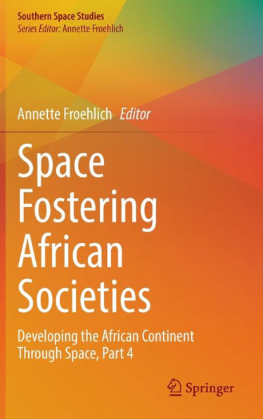 Space Fostering African Societies: Developing The African Continent Through Space, Part 4 (Southern Space Studies)