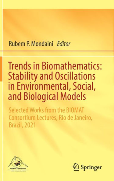 Trends In Biomathematics: Stability And Oscillations In Environmental, Social, And Biological Models: Selected Works From The Biomat Consortium Lectures, Rio De Janeiro, Brazil, 2021