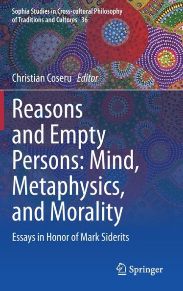Reasons And Empty Persons: Mind, Metaphysics, And Morality: Essays In Honor Of Mark Siderits (Sophia Studies In Cross-Cultural Philosophy Of Traditions And Cultures, 36)
