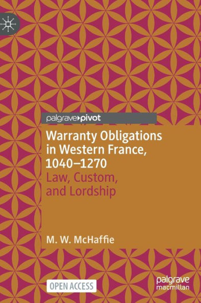 Warranty Obligations In Western France, 1040-1270: Law, Custom, And Lordship