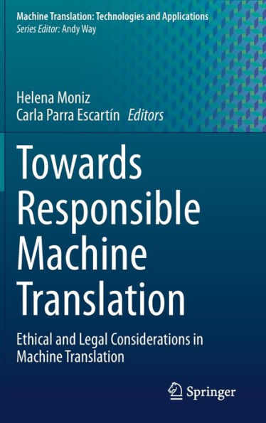 Towards Responsible Machine Translation: Ethical And Legal Considerations In Machine Translation (Machine Translation: Technologies And Applications, 4)