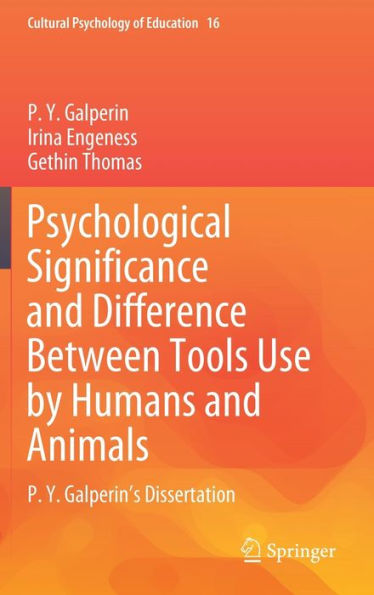 Psychological Significance And Difference Between Tools Use By Humans And Animals: P. Y. Galperin's Dissertation (Cultural Psychology Of Education, 16)