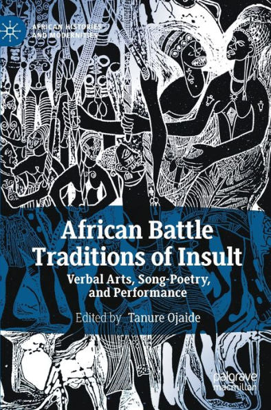 African Battle Traditions Of Insult: Verbal Arts, Song-Poetry, And Performance (African Histories And Modernities)