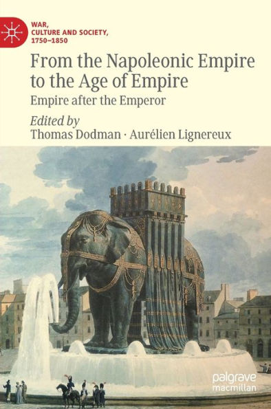 From The Napoleonic Empire To The Age Of Empire: Empire After The Emperor (War, Culture And Society, 1750-1850)