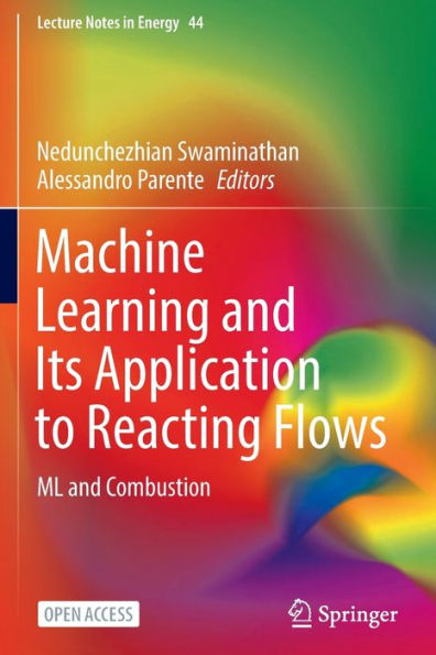 Machine Learning And Its Application To Reacting Flows: Ml And Combustion (Lecture Notes In Energy, 44)