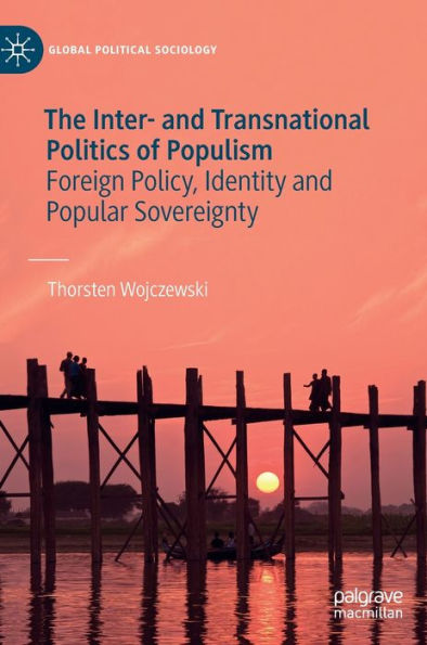 The Inter- And Transnational Politics Of Populism: Foreign Policy, Identity And Popular Sovereignty (Global Political Sociology)
