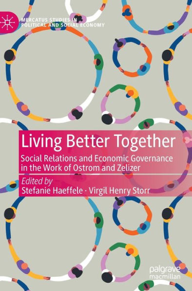 Living Better Together: Social Relations And Economic Governance In The Work Of Ostrom And Zelizer (Mercatus Studies In Political And Social Economy)