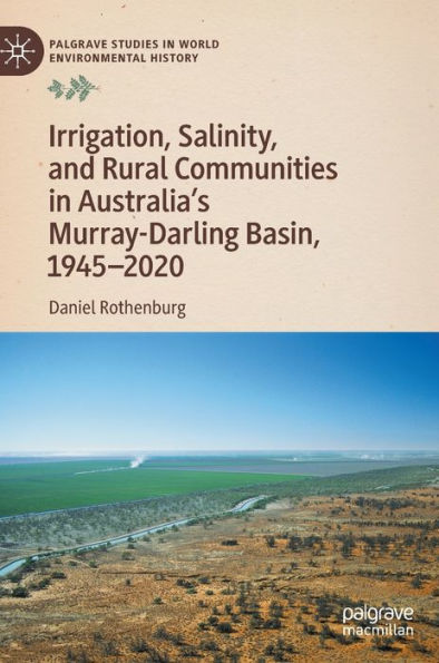 Irrigation, Salinity, And Rural Communities In Australia's Murray-Darling Basin, 1945-2020 (Palgrave Studies In World Environmental History)