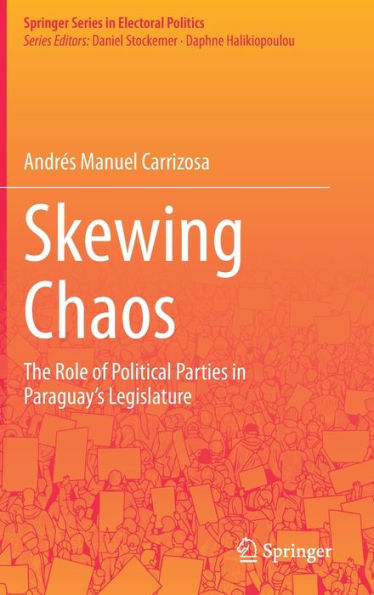 Skewing Chaos: The Role Of Political Parties In Paraguay's Legislature (Springer Series In Electoral Politics)
