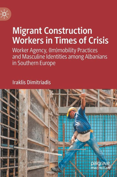 Migrant Construction Workers In Times Of Crisis: Worker Agency, (Im)Mobility Practices And Masculine Identities Among Albanians In Southern Europe