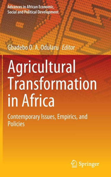 Agricultural Transformation In Africa: Contemporary Issues, Empirics, And Policies (Advances In African Economic, Social And Political Development)