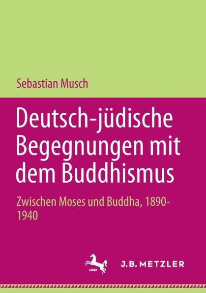 Deutsch-Jüdische Begegnungen Mit Dem Buddhismus: Zwischen Moses Und Buddha, 1890-1940 (Palgrave Series In Asian German Studies) (German Edition)
