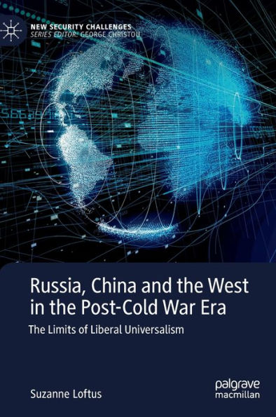 Russia, China And The West In The Post-Cold War Era: The Limits Of Liberal Universalism (New Security Challenges)