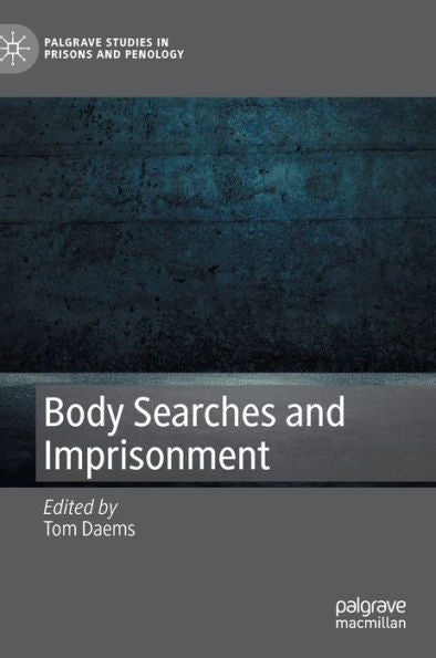 Body Searches And Imprisonment (Palgrave Studies In Prisons And Penology)
