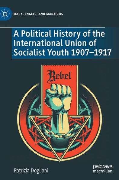 A Political History Of The International Union Of Socialist Youth 1907-1917 (Marx, Engels, And Marxisms)