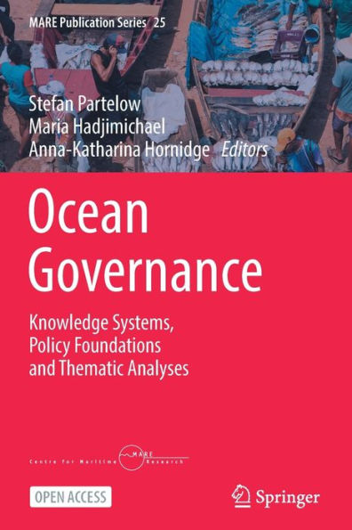 Ocean Governance: Knowledge Systems, Policy Foundations And Thematic Analyses (Mare Publication Series, 25)