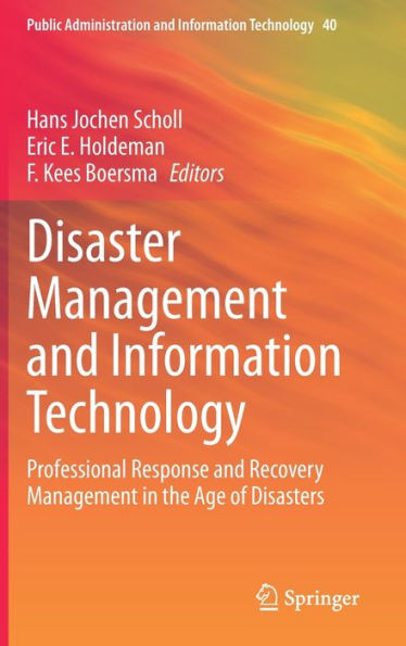 Disaster Management And Information Technology: Professional Response And Recovery Management In The Age Of Disasters (Public Administration And Information Technology, 40)