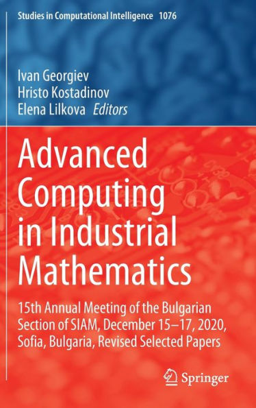 Advanced Computing In Industrial Mathematics: 15Th Annual Meeting Of The Bulgarian Section Of Siam, December 15-17, 2020, Sofia, Bulgaria, Revised ... (Studies In Computational Intelligence, 1076)