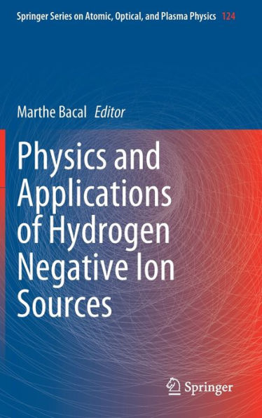 Physics And Applications Of Hydrogen Negative Ion Sources (Springer Series On Atomic, Optical, And Plasma Physics, 124)