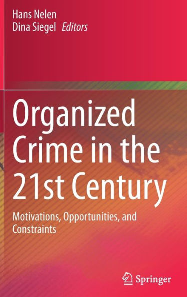 Organized Crime In The 21St Century: Motivations, Opportunities, And Constraints