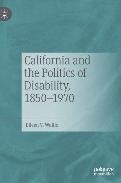 California And The Politics Of Disability, 1850-1970