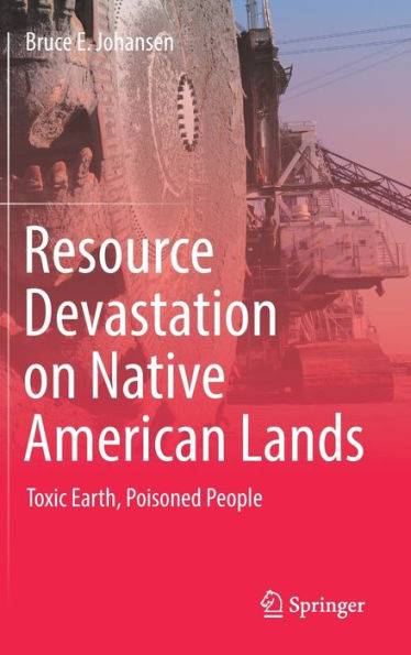 Resource Devastation On Native American Lands: Toxic Earth, Poisoned People
