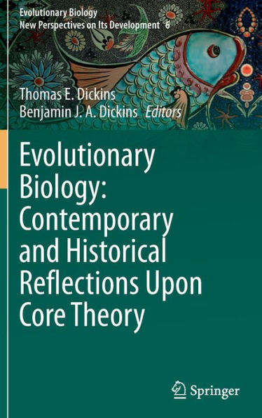 Evolutionary Biology: Contemporary And Historical Reflections Upon Core Theory (Evolutionary Biology - New Perspectives On Its Development, 6)