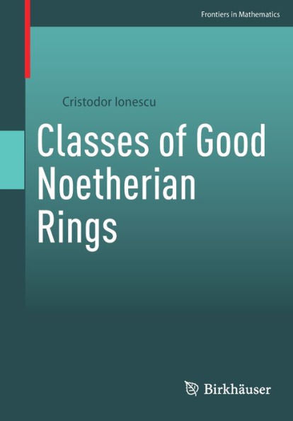 Classes Of Good Noetherian Rings (Frontiers In Mathematics) - 9783031222917