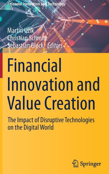 Financial Innovation And Value Creation: The Impact Of Disruptive Technologies On The Digital World (Financial Innovation And Technology)