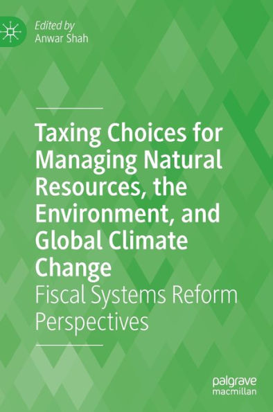Taxing Choices For Managing Natural Resources, The Environment, And Global Climate Change: Fiscal Systems Reform Perspectives